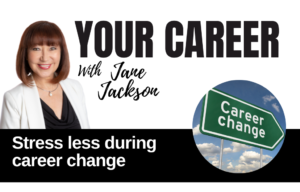 Your Career Podcast with Jane Jackson, Stress Less During Career Change