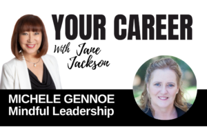 Your Career Podcast with Jane Jackson, MICHELE GENNOE- MINDFUL LEADERSHIP