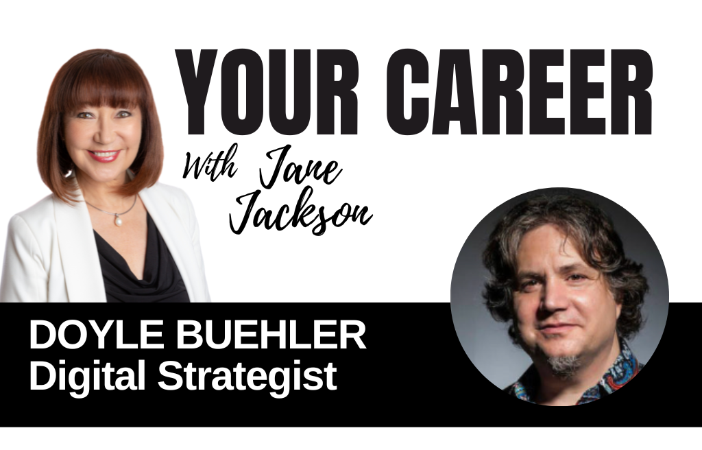 Your Career Podcast with Jane Jackson, DOYLE BUEHLER - DIGITAL STRATEGIST