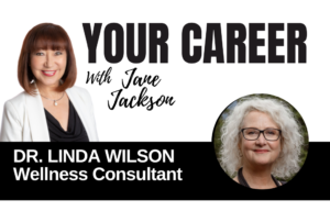 Your Career Podcast with Jane Jackson, Dr Linda Wilson – Wellness Consultant