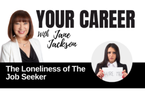 Your Career With Jane Jackson, The Loneliness of The Job Seeker