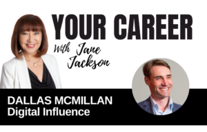 Your Career Podcast with Jane Jackson, Dallas McMillan – Digital Influence