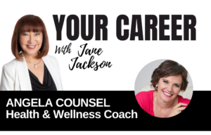 Your Career Podcast with Jane Jackson, Angela Counsel – Health & Wellness Coach