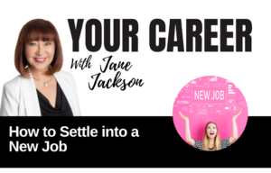 Your Career Podcast with Jane Jackson, How to Settle into a New Job