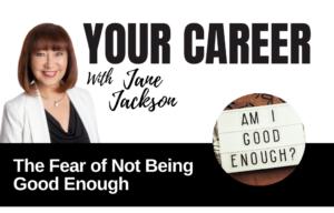 Your Career Podcast with Jane Jackson, The Fear of Not Being Good Enough