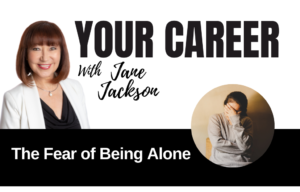 Your Career Podcast with Jane Jackson, The Fear of Being Alone