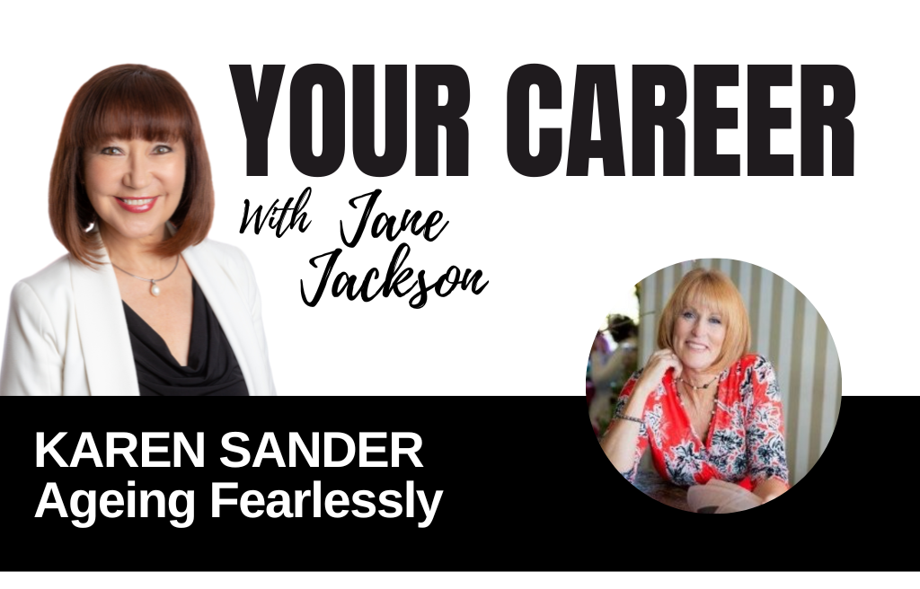 Your Career Podcast with Jane Jackson, Karen Sander – Ageing Fearlessly