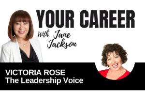 Your Career Podcast with Jane Jackson, Victoria Rose – The Leadership Voice