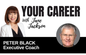 Your Career Podcast with Jane Jackson, Peter Black – Executive Coach