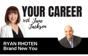 Your Career Podcast with Jane Jackson, Ryan Rhoten – Brand New You