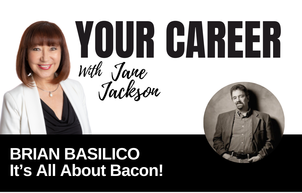 Your Career Podcast with Jane Jackson,Brian Basilico – It’s All About Bacon!