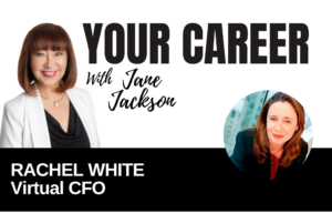 Your Career Podcast with Jane Jackson, Rachel White – Virtual CFO