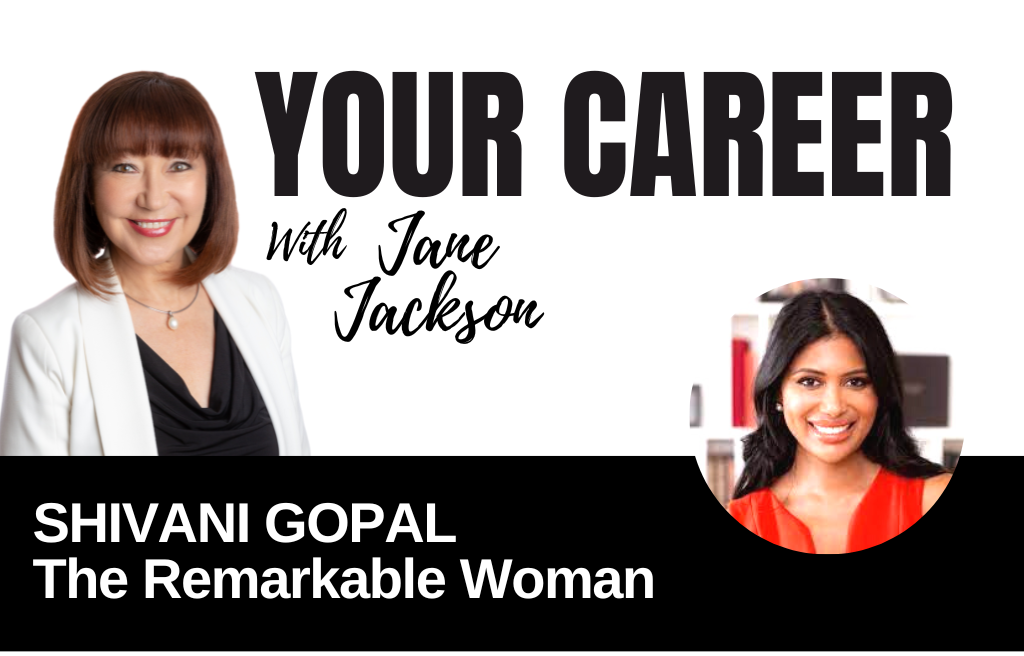 Your Career Podcast with Jane Jackson, Shivani Gopal – The Remarkable Woman