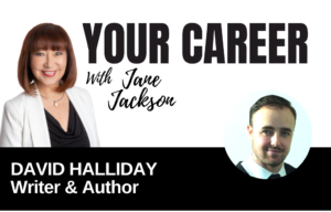 Your Career Podcast with Jane Jackson,David Halliday – Writer & Author