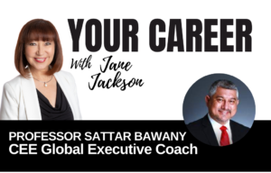 Your Career Podcast with Jane Jackson,Professor Sattar Bawany – CEE Global Executive Coach