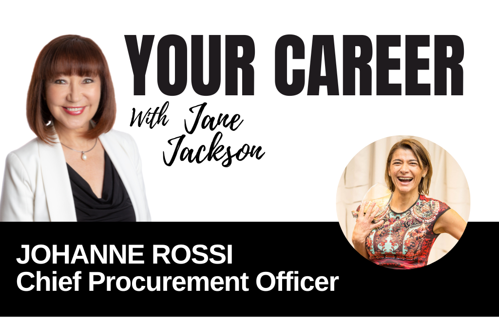 Your Career Podcast with Jane Jackson,Johanne Rossi – Chief Procurement Officer