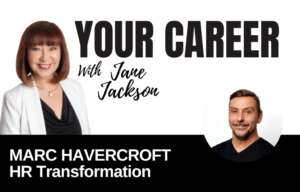 Your Career Podcast with Jane Jackson, Marc Havercroft – HR Transformation