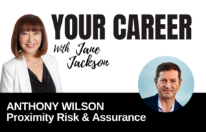 Your Career Podcast with Jane Jackson, Anthony Wilson – Proximity Risk & Assurance