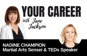 Your Career Podcast with Jane Jackson, Nadine Champion – Martial Arts Sensei & TEDx Speaker