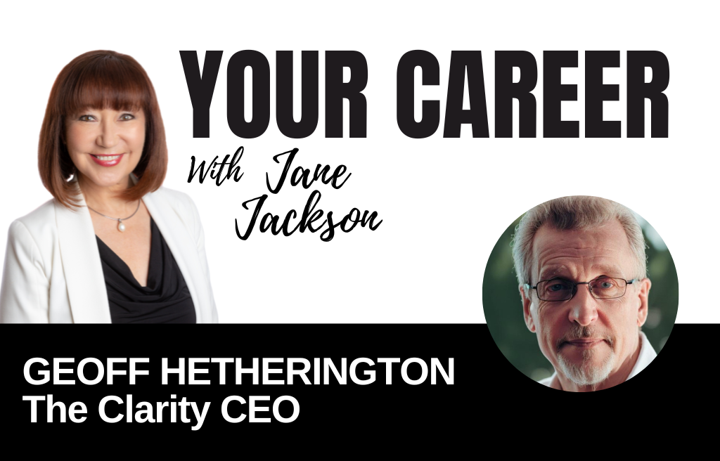 Your Career Podcast with Jane Jackson, Geoff Hetherington – The Clarity CEO