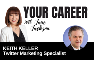 Your Career Podcast with Jane Jackson,-Keith Keller – Twitter Marketing Specialist