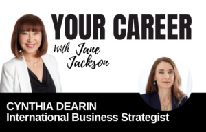 Your Career Podcast with Jane Jackson,Cynthia Dearin International Business Strategist