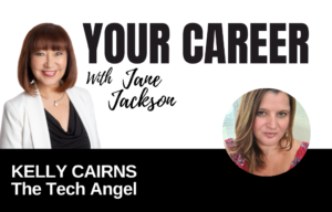 Your Career Podcast with Jane Jackson, Kelly Cairns The Tech Angel