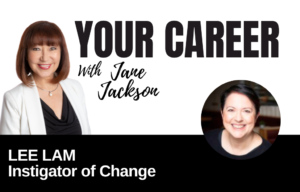 Your Career Podcast with Jane Jackson, Lee Lam Instigator of Change