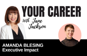 Your Career Podcast with Jane Jackson,Amanda Blesing Executive Impact