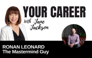 Your Career Podcast with Jane Jackson, Ronan Leonard The Mastermind Guy