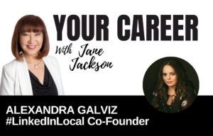 Your Career Podcast with Jane Jackson, Alexandra Galviz #LinkedInLocal Co-Founder