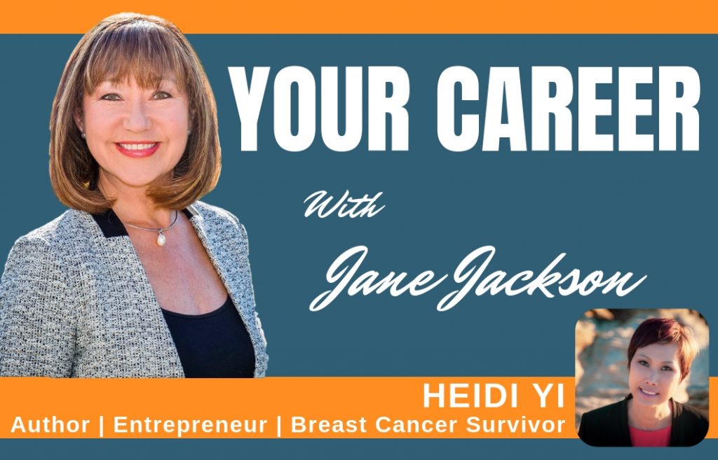 Heidi Yi, author, entrepreneur, breast cancer survivor, career coach, Jane Jackson, Your Career Podcast, career, careers