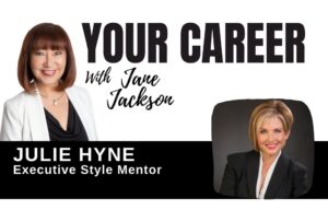 Julie Hyne, executive presence, image consultant, your career podcast, jane jackson, career coach