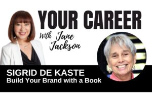 Sigrid de Kaste, author, mentor, Your Career Podcast, Jane Jackson, career coach, personal branding, write a book