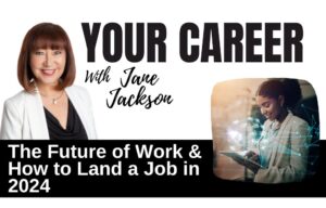 Future of Work, How to land a job in 2024, AI, career change, how to get a job, 2024 careers, Jane Jackson, Career Coach