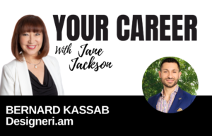 Your Career Podcast with Jane Jackson,Bernard-Kassab-Designeri.am_