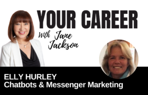 Your Career Podcast with Jane Jackson,Elly-Hurley-–-Chatbots-Messenger-Marketing