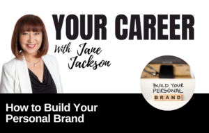 Your Career Podcast with Jane Jackson, How-to-Build-Your-Personal-Brand
