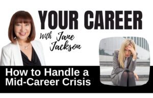 mid career crisis, career change, career crisis, mid-career, your career podcast with jane jackson, top career coach