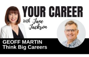 Geoff Martin, Think Big Careers, career transformation, your career podcast with Jane Jackson